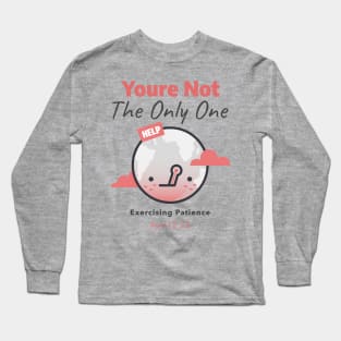 Youre Not The Only One Exercising Patience Long Sleeve T-Shirt